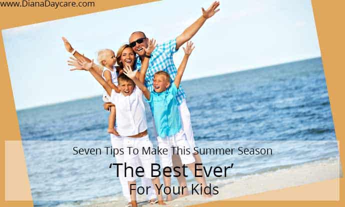 Seven Tips To Make This Summer Season ‘The Best Ever’ For Your Kids